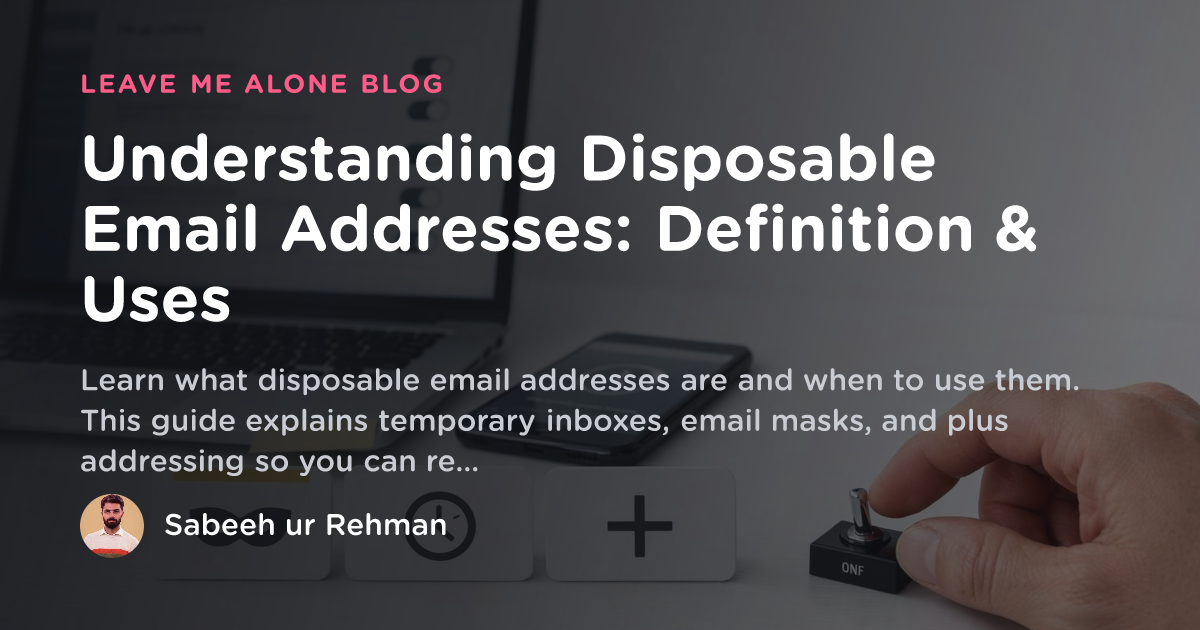 Disposable Email Addresses: Uses, Risks & Examples - Leave Me Alone