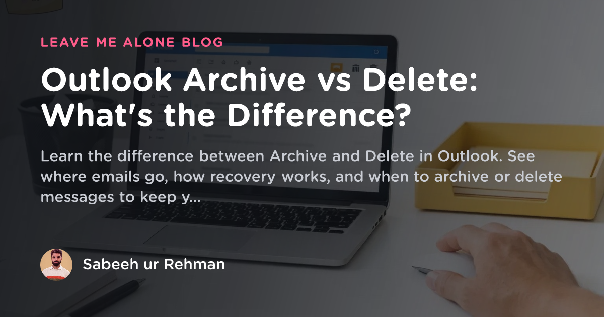 Outlook Archive vs Delete: Key Differences Explained (2026) - Leave Me ...