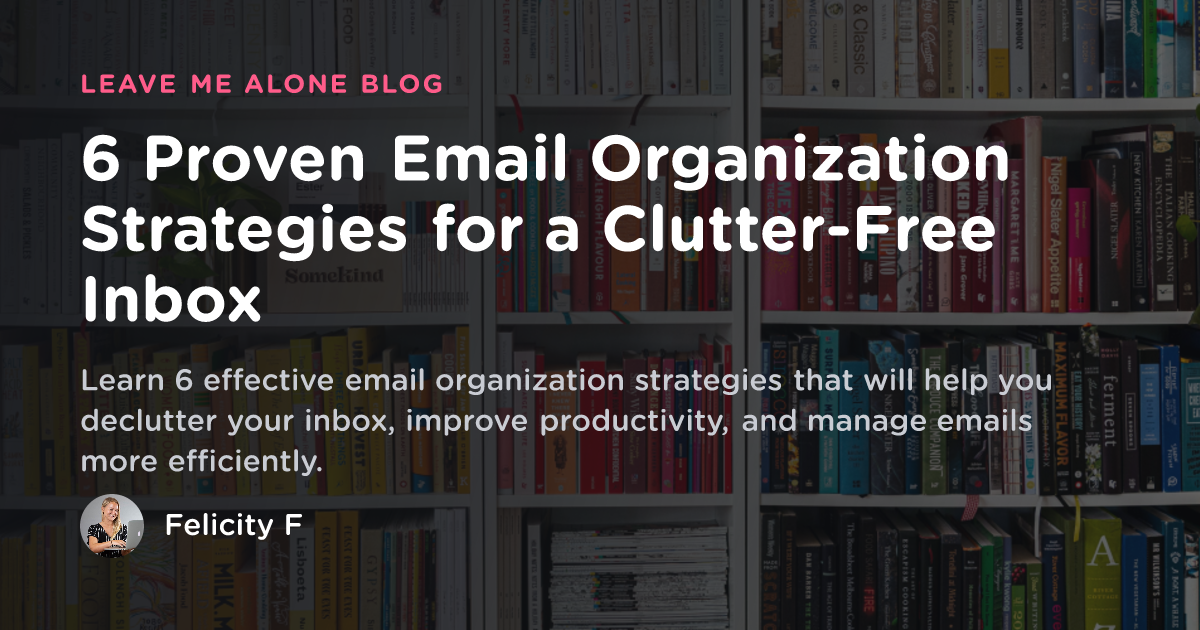 6 Proven Email Organization Strategies to Declutter Inbox - Leave Me Alone
